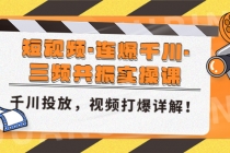 短视频·连爆千川·三频共振实操课,千川投放,视频打爆讲解!-创业信息网