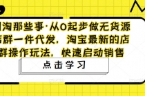 从0起步做无货源店群一件代发,淘宝最新的店群操作玩法,快速启动销售-创业信息网