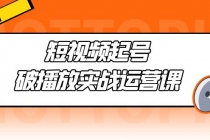 短视频起号·破播放实战运营课,用通俗易懂大白话带你玩转短视频-创业信息网