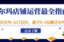 沃尔玛店铺·运营最全指南,挖掘·沃尔玛·入门盲区,新手0-1玩赚沃尔玛-创业信息网