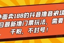 外面卖188的抖音撸音浪项目最新撸门票玩法，需要千粉，不封号！-创业信息网