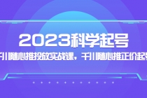 2023科学起号,千川随心推投放实战课,千川随心推正价起号-创业信息网