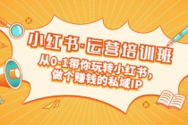 重磅来袭:小红书·运营培训班:从0-1带你玩转小红书,做个赚钱的私域IP-创业信息网