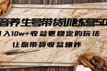 抖音养生号带货·训练营5.0，月入10w+收益更稳定的玩法，让你带货收益爆炸-创业信息网