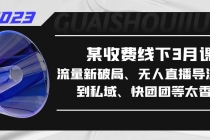 某收费线下3月课,流量新破局、无人直播导流20w到私域、快团团等太香了-创业信息网