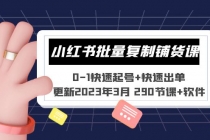 小红书批量复制铺货课 0-1快速起号+快速出单 (更新2023年3月 290节课+软件)-创业信息网