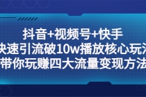 抖音+视频号+快手 快速引流破10w播放核心玩法:带你玩赚四大流量变现方法!-创业信息网