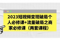 2023短视频变现破局个人必修课+流量破局之商家必修课-创业信息网