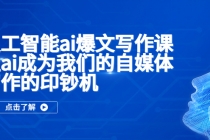 人工智能ai爆文写作课,让ai成为我们的自媒体写作的印钞机-创业信息网