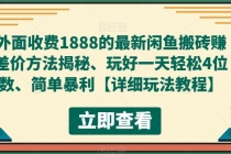 外面收费1888的最新闲鱼搬砖赚差价方法揭秘、玩好一天轻松4位数、简单暴利-创业信息网