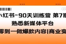 小红书-90天训练营-第7期,熟悉新媒体平台|从零到一做爆款内容|商业变现-创业信息网