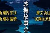 抖音冰糖故事会项目实操,小说推文项目实操全流程,简单粗暴!-创业信息网