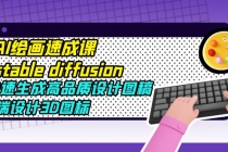 AI绘画速成课stable diffusion,快速生成高品质设计图稿、B端设计3D图标-创业信息网