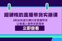 超硬核的直播带货实操课 0粉丝快速引爆抖音直播带货 让普通人做带货更简单-创业信息网