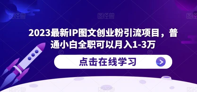 2023最新IP图文创业粉引流项目,普通小白全职可以月入1-3万-创业信息网
