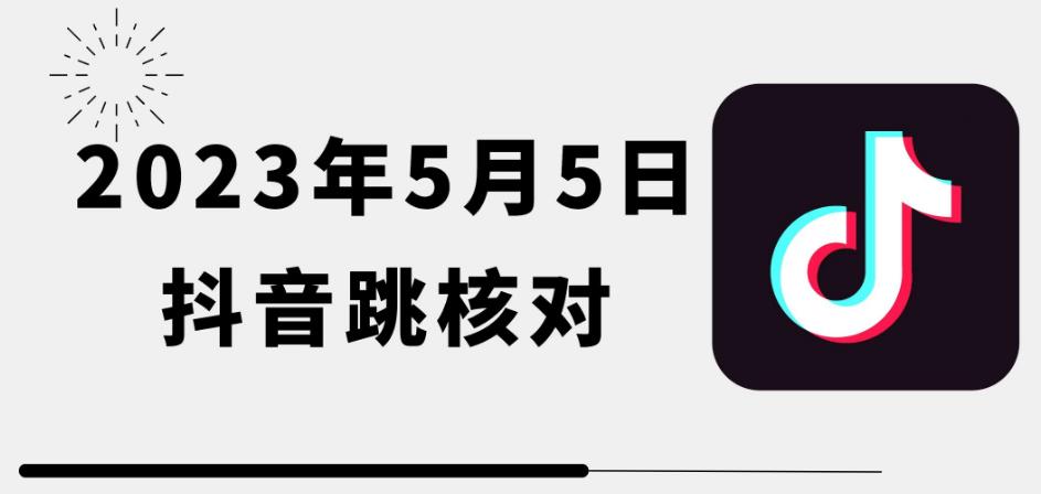 2023年5月5日最新抖音跳核对教程，需要的自测，可自用可变现【揭秘】-创业信息网