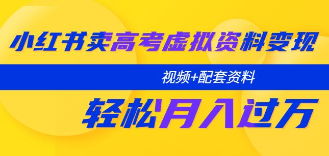 小红书卖高考虚拟资料变现分享课:轻松月入过万(视频+配套资料)-创业信息网