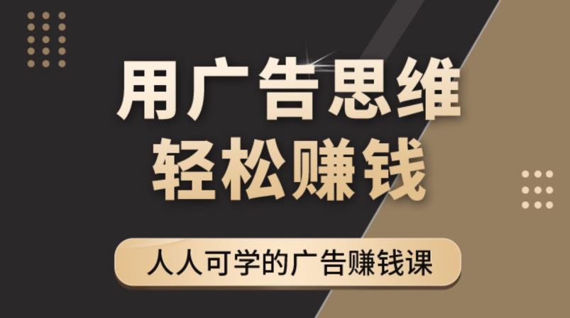 《广告思维36计》人人可学习的广告赚钱课,全民皆商时代-创业信息网