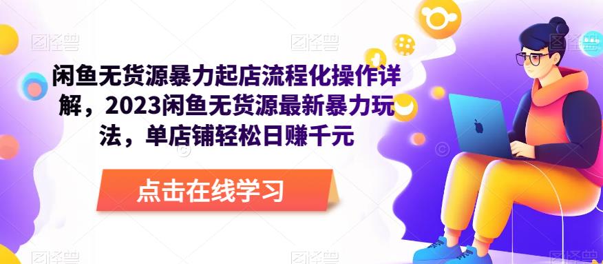 闲鱼无货源暴力起店流程化操作详解,2023闲鱼无货源最新暴力玩法,单店铺轻松日赚千元-创业信息网