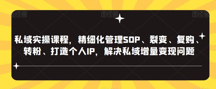 私域实操课程,精细化管理SOP、裂变、复购、转粉、打造个人IP,解决私域增量变现问题-创业信息网
