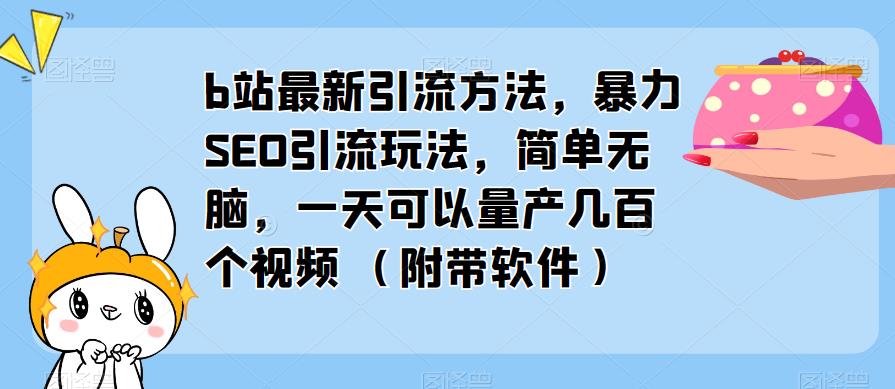b站最新引流方法,暴力SEO引流玩法,简单无脑,一天可以量产几百个视频(附带软件)-创业信息网