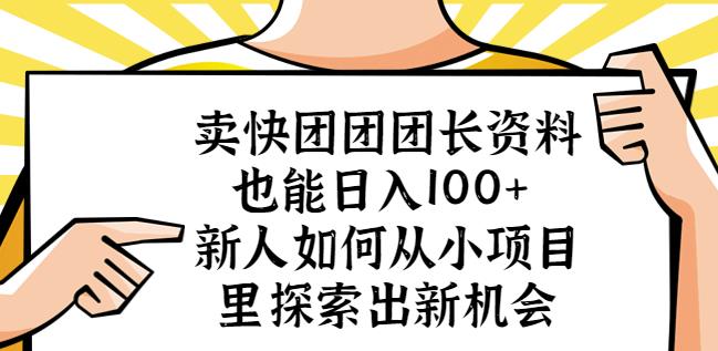 卖快团团团长资料也能日入100+新人如何从小项目里探索出新机会-创业信息网
