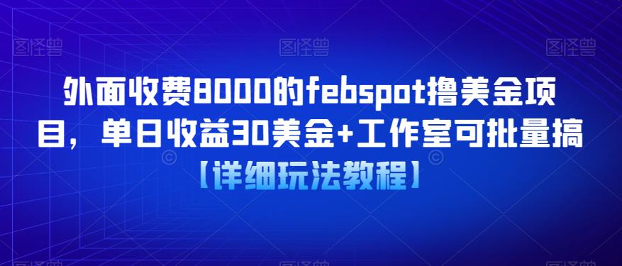 外面收费8000的febspot撸美金项目，单日收益30美金+工作室可批量搞【详细玩法教程】-创业信息网