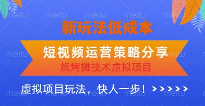 低成本烧烤摊技术虚拟项目新玩法,短视频运营策略分享,快人一步【揭秘】-创业信息网