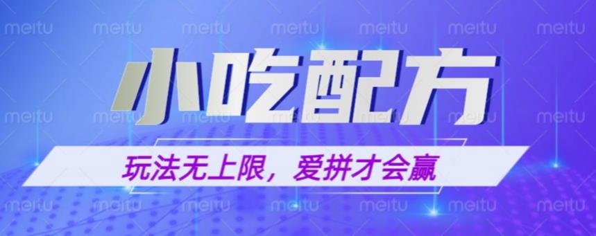 小吃配方玩法,玩法无上限,一本万利,一份资源无限卖,日入一千【揭秘】-创业信息网