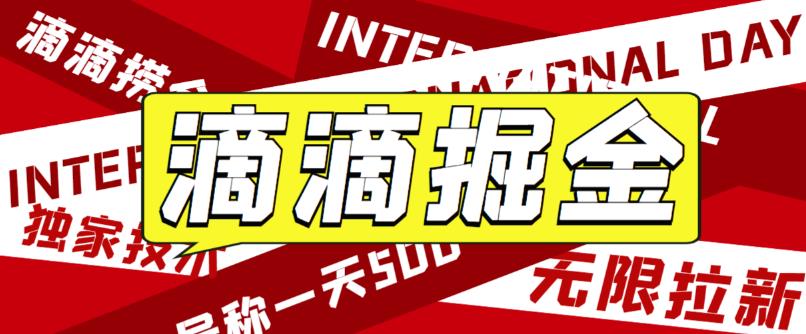 最近外面收费卖888起步很火的滴滴掘金项目教学详解，号称一天收益500+【详细文字步骤+教学视频】-创业信息网