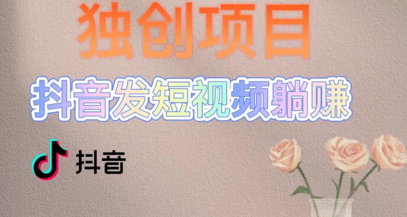 独创躺赚模式,短视频变现,每天发3条视频,被动收入,新号60+后期无上限-创业信息网