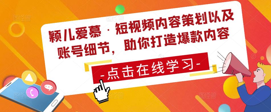 颖儿爱慕·短视频内容策划以及账号细节,助你打造爆款内容-创业信息网