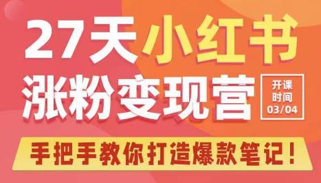 27天小红书涨粉变现营第6期,手把手教你打造爆款笔记(3月新课)-创业信息网