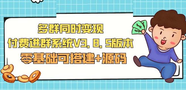 市面卖1288的最新多群同时变现付费进群系统V3.8.5版本(零基础可搭建+源码)-创业信息网