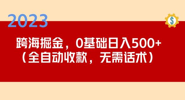 2023跨海掘金长期项目,小白也能日入500+全自动收款无需话术-创业信息网
