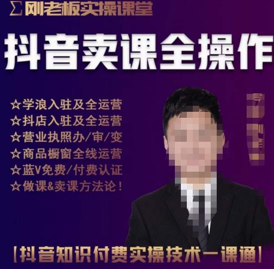刚老板实操课堂抖音卖课全操作,抖音知识付费实操技术一课通-创业信息网