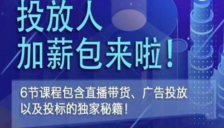 三里屯·投放人薪资包,6节直播课,包含直播带货、广告投放、以及投标的独家秘籍-创业信息网