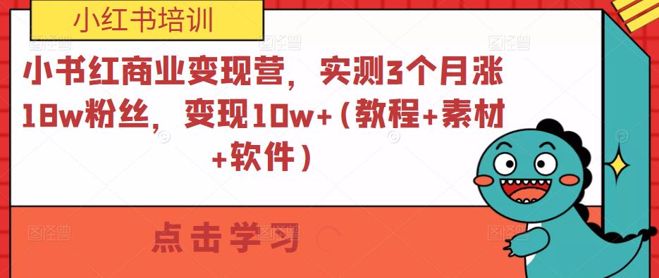 小书红商业变现营,实测3个月涨18w粉丝,变现10w+(教程+素材+软件)-创业信息网