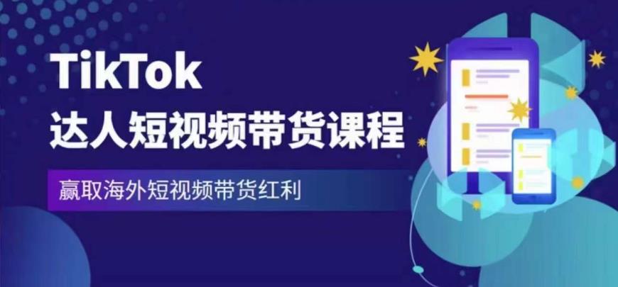 2023最新TikTok达人短视频带货课程，赢取海外短视频带货红利-创业信息网