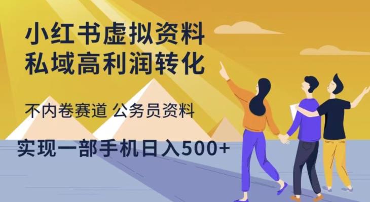 小红书虚拟资料私域高利润转化，不内卷赛道公务员资料，实现一部手机日入500+-创业信息网
