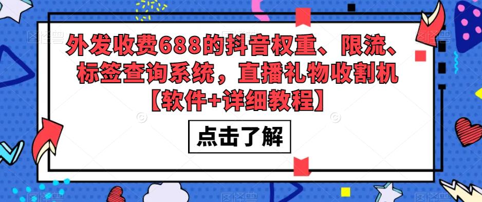 外发收费688的抖音权重、限流、标签查询系统，直播礼物收割机【软件+详细教程】-创业信息网