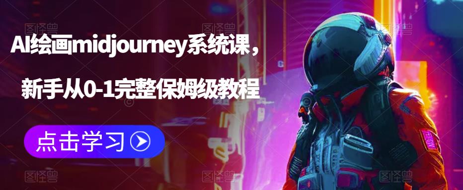 AI绘画midjourney系统课，新手从0-1完整保姆级教程-创业信息网