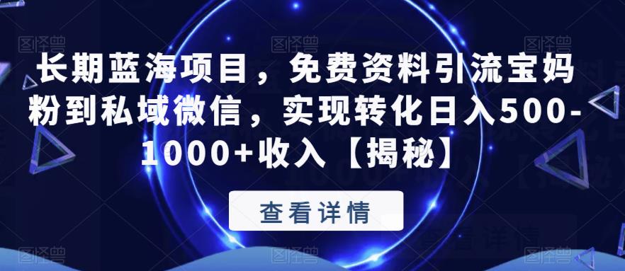 长期蓝海项目,免费资料引流宝妈粉到私域微信,实现转化日入500-1000+收入【揭秘】-创业信息网