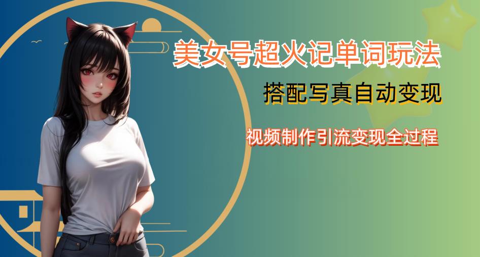 YY短视频系列美女号写真暴力变现第四期，美女号超火记单词玩法，视频制作引流变现全过程【揭秘】-创业信息网