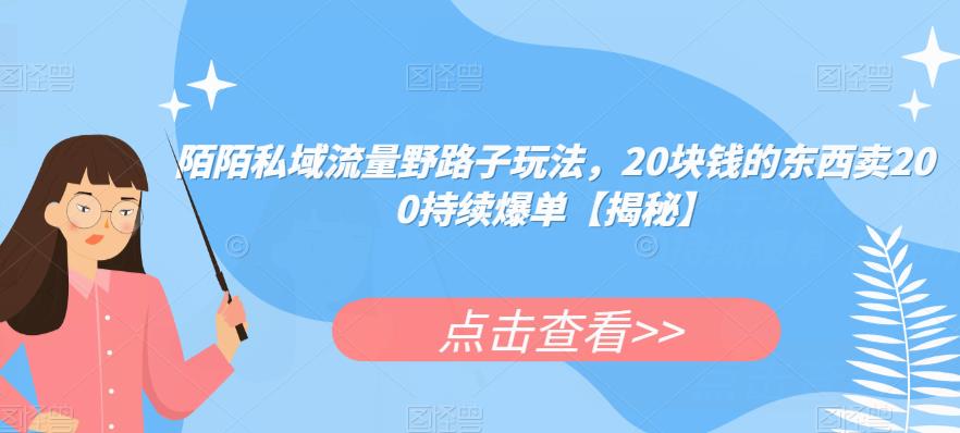 陌陌私域流量野路子玩法,20块钱的东西卖200持续爆单【揭秘】-创业信息网