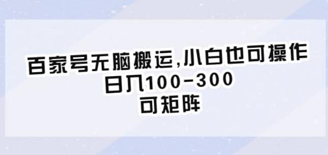 百家号无脑搬运,小白也可操作,日入100-300,可矩阵【仅揭秘】-创业信息网