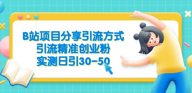 B站项目分享引流方式，引流精准创业粉，实测日引30-50【揭秘】-创业信息网