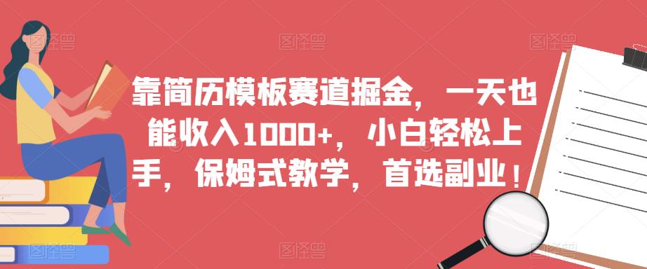 靠简历模板赛道掘金，一天也能收入1000+，小白轻松上手，保姆式教学，首选副业！-创业信息网