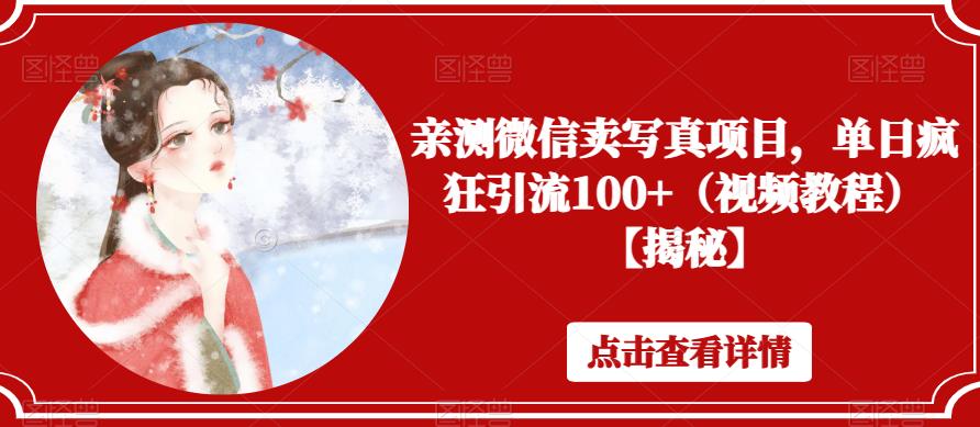 亲测微信卖写真项目,单日疯狂引流100+(视频教程)【揭秘】-创业信息网