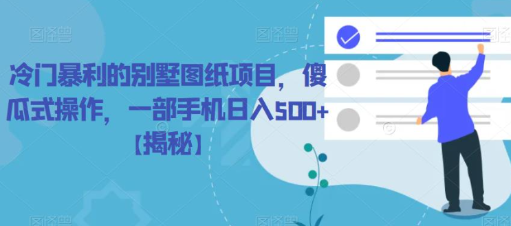 冷门暴利的别墅图纸项目，傻瓜式操作，一部手机日入500+【揭秘】-创业信息网